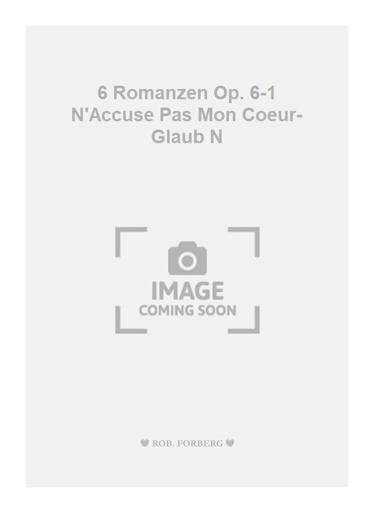6 Romanzen Op. 6-1 N'Accuse Pas Mon Coeur- Glaub N